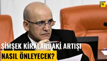 Şimşek, kiralardaki artışı nasıl önleyecek?