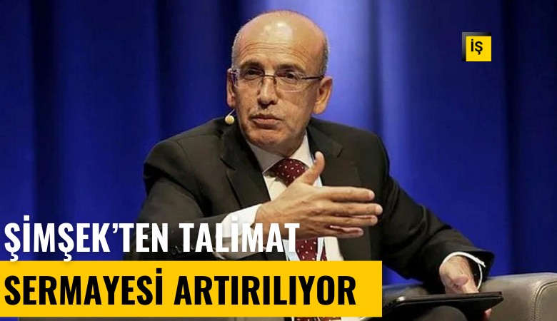 Şimşek'ten talimat: Sermayesi artırılıyor