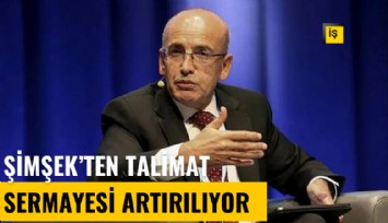 Şimşek'ten talimat: Sermayesi artırılıyor