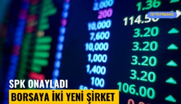 SPK onayladı: Borsaya iki yeni şirket daha geliyor