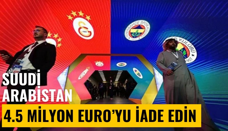 Suudi Arabistan'dan TFF'ye mektup: 4.5 milyon euroyu iade edin