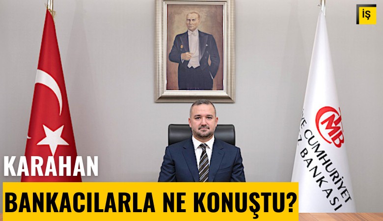 TCMB Başkanı Karahan, bankacılarla ne konuştu?