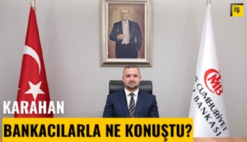 TCMB Başkanı Karahan, bankacılarla ne konuştu?