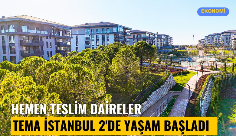 Tema İstanbul 2'de yaşam başladı: Hemen teslim daireler