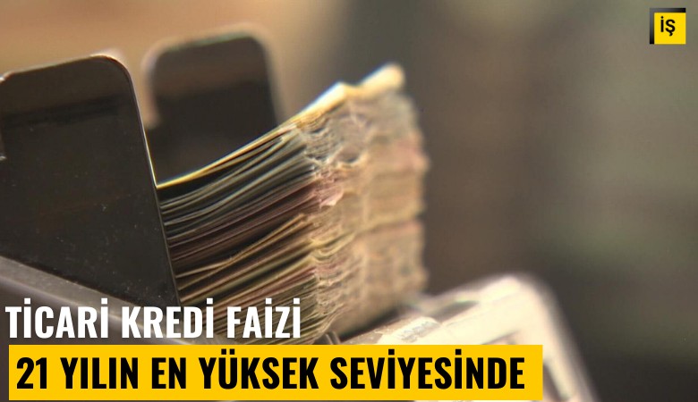 Ticari kredi faizi 21 yılın en yüksek seviyesinde