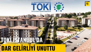 TOKİ, İstanbul'da dar gelirliyi unuttu