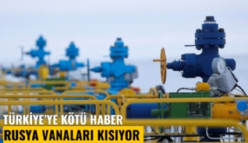 Türkiye'ye kötü haber: Rusya vanaları kapatıyor