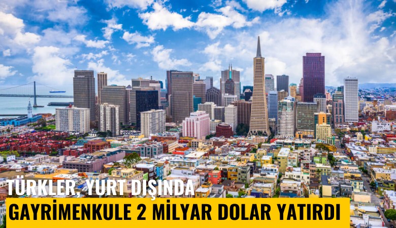 Türkler, yurt dışında gayrimenkule 2 milyar dolar yatırdı