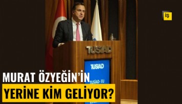 TÜSİAD'da Murat Özyeğin'in yerine kim geliyor?