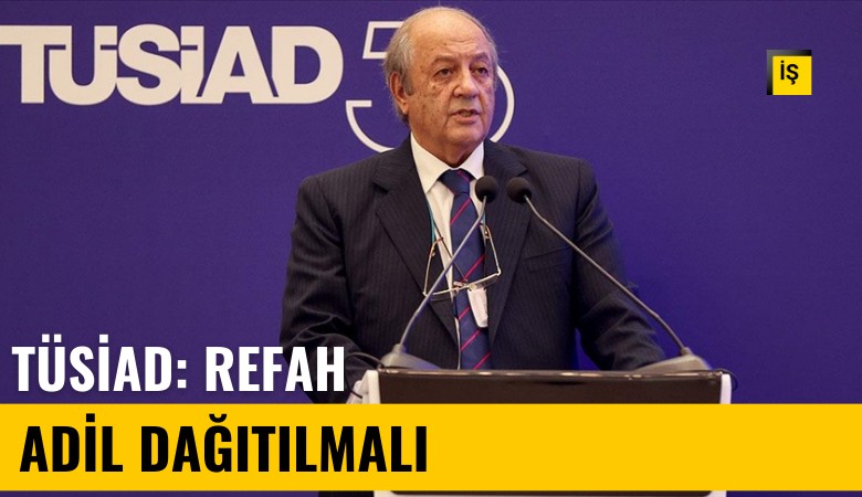 Patronlar kulübü TÜSİAD, refahın adil dağıtımına dikkat çekti