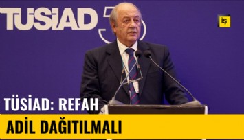 Patronlar kulübü TÜSİAD, refahın adil dağıtımına dikkat çekti
