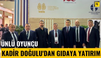 Ünlü oyuncu Kadir Doğulu'dan gıdaya yatırım!
