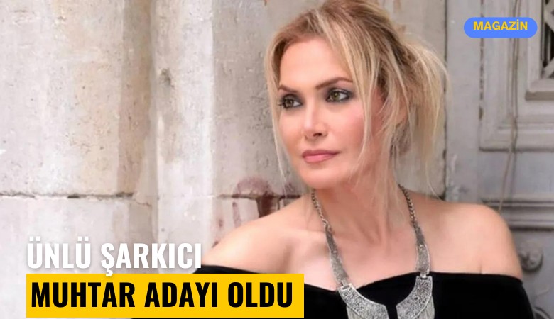 Ünlü şarkıcı muhtar adayı oldu