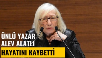 Ünlü yazar Alev Alatlı hayatını kaybetti