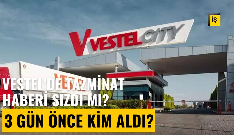 Vestel'de tazminat haberi sızdı mı? 3 gün önce hisseleri kim aldı?