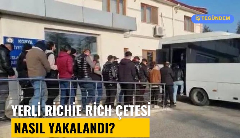 Yerli Richie Rich çetesi nasıl yakalandı?