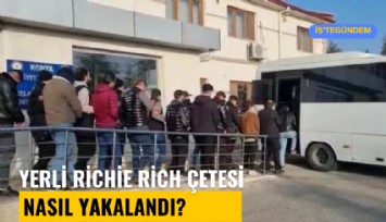 Yerli Richie Rich çetesi nasıl yakalandı?