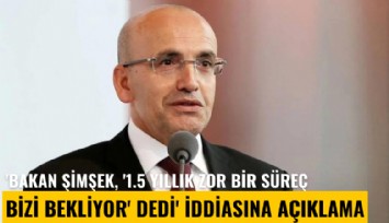 'Bakan Şimşek, '1.5 yıllık zor bir süreç bizi bekliyor' dedi' iddiasına açıklama