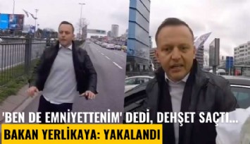 'Ben de emniyettenim' dedi, dehşet saçtı... Bakan Yerlikaya: Yakalandı
