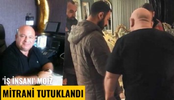'İş insanı' Moiz Mitrani tutuklandı