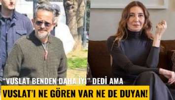 'Vuslat benden daha iyi' dedi ama ne gören var ne de duyan...