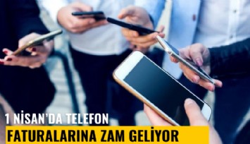 1 Nisan'da telefon faturalarına zam geliyor