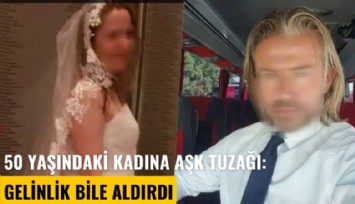 50 yaşındaki kadına aşk tuzağı: Gelinlik bile aldırdı