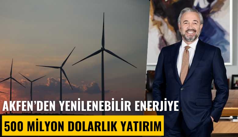 Akfen'den yenilenebilir enerjiye 500 milyon dolarlık yatırım