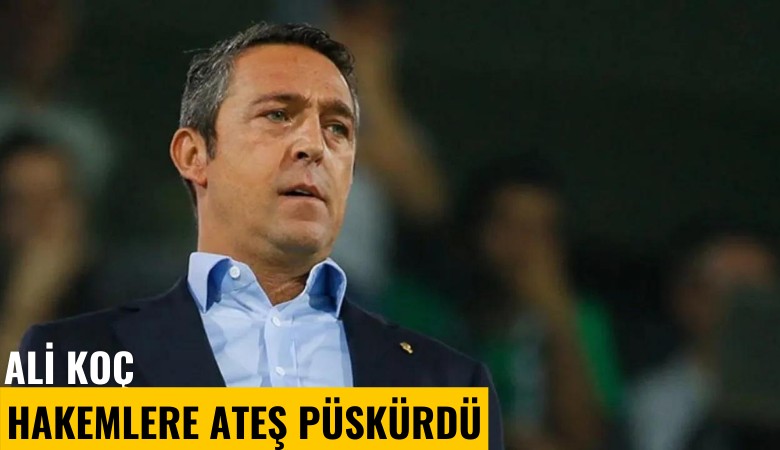 Ali Koç, hakemlere ateş püskürdü