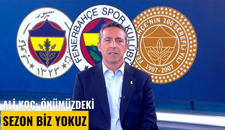 Ali Koç: Önümüzdeki sezon biz yokuz
