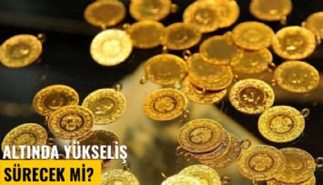 Altında yükseliş sürecek mi?