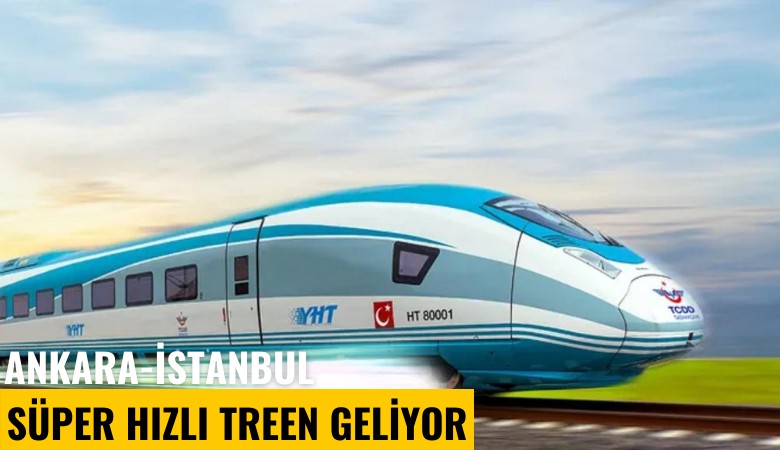 Ankara-İstanbul arasında süper hızlı tren geliyor