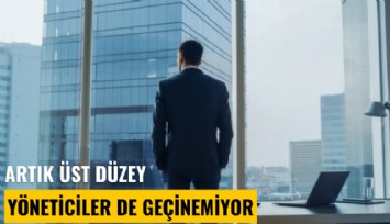 Artık üst düzey yöneticiler de geçinemiyor