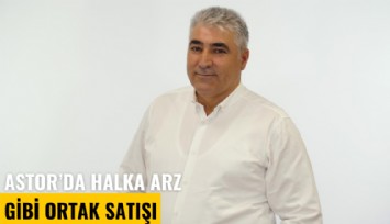 Astor'da halka arz gibi ortak satışı