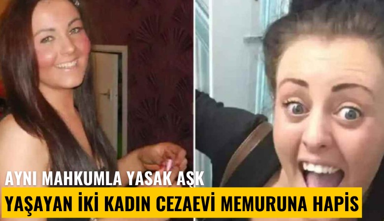 Aynı mahkumla yasak aşk yaşayan iki kadın cezaevi memuruna hapis