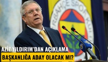 Aziz Yıldırım'dan açıklama: Başkanlığa aday olacak mı?