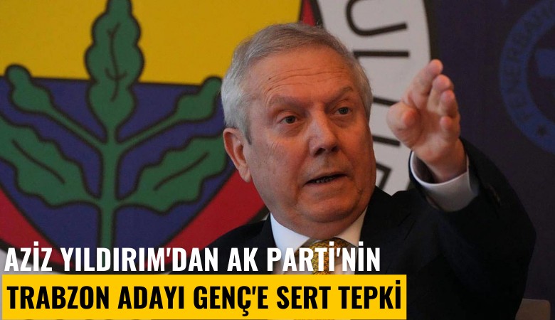 Aziz Yıldırım'dan Ak Parti'nin Trabzon adayı Genç'e sert tepki: Oy için kandırmak ahlaksızlıktır