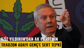Aziz Yıldırım'dan Ak Parti'nin Trabzon adayı Genç'e sert tepki: Oy için kandırmak ahlaksızlıktır
