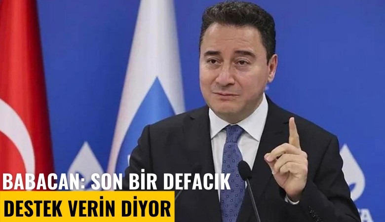 Babacan: Son bir defacık destek verin diyor