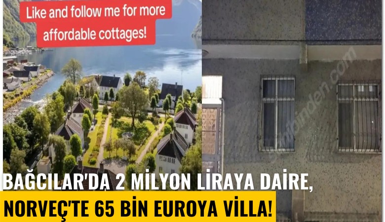 Bağcılar'da 2 milyon liraya daire, Norveç'te 65 bin euroya villa!