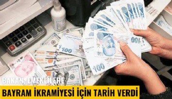 Bakan emeklilere bayram ikramiyesi için tarih verdi