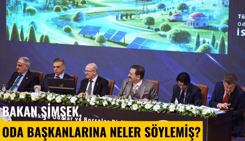 Bakan Şimşek, Oda Başkanları'na neler söylemiş?