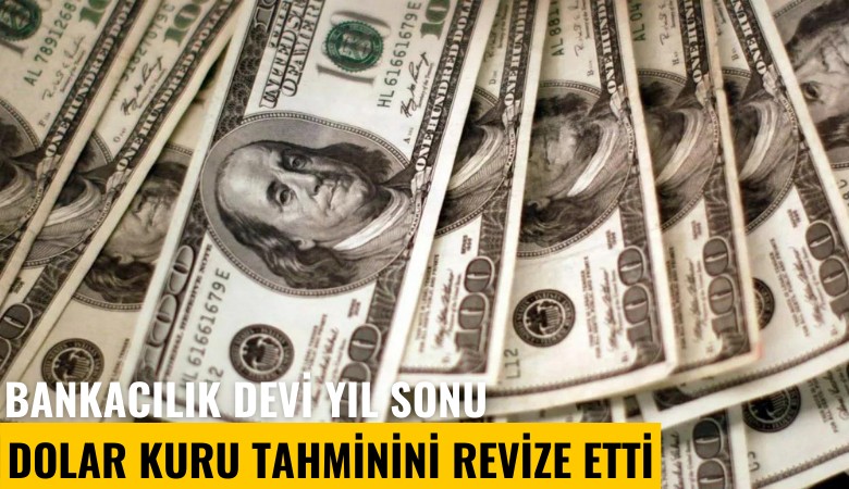 Bankacılık devi yıl sonu dolar kuru tahminini revize etti