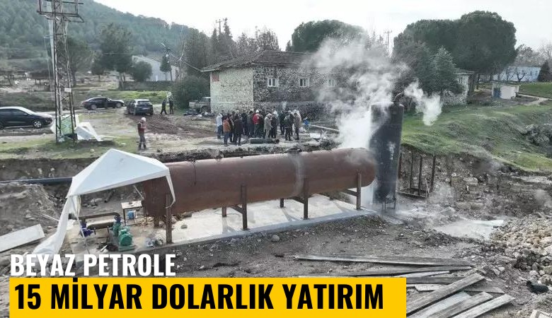 Beyaz petrole 15 milyar dolarlık yatırım