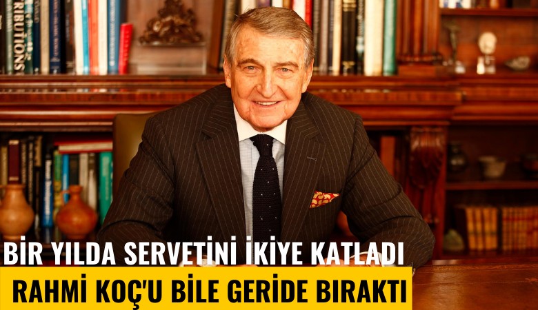 Bir yılda servetini ikiye katladı: Rahmi Koç'u bile geride bıraktı