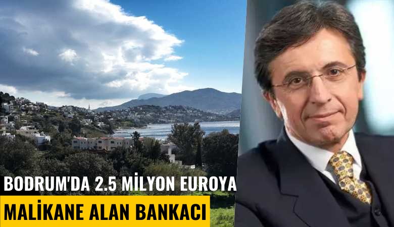 Bodrum'da 2.5 milyon euroya malikane alan bankacı
