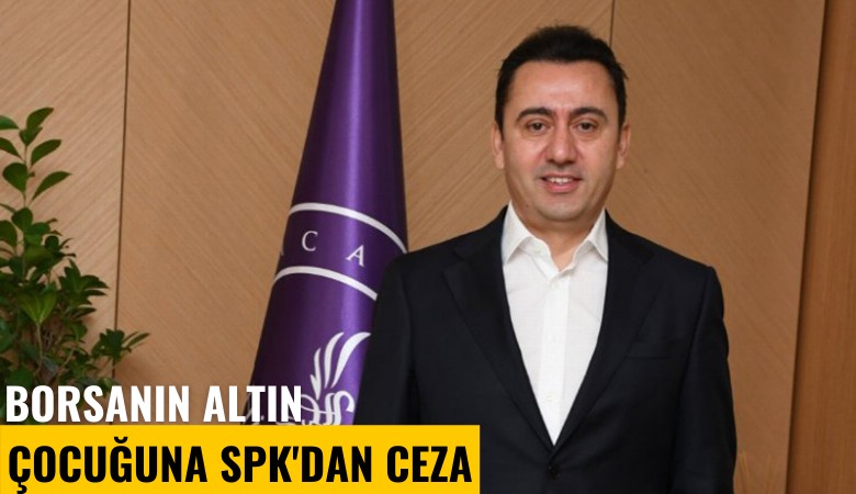 Borsanın altın çocuğuna SPK'dan ceza