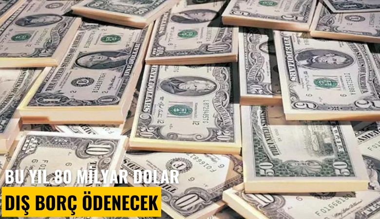 Bu yıl 80 milyar dolar dış borç ödenecek