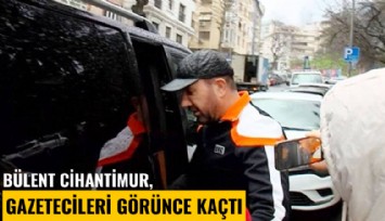 Bülent Cihantimur, gazetecileri görünce kaçtı