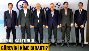 Cemal Kalyoncu görevini kime bıraktı?